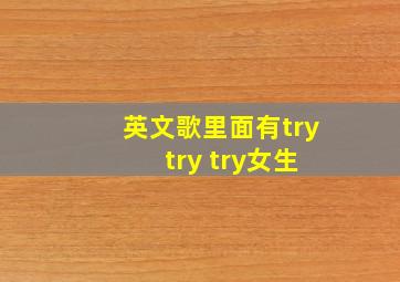 英文歌里面有try try try女生